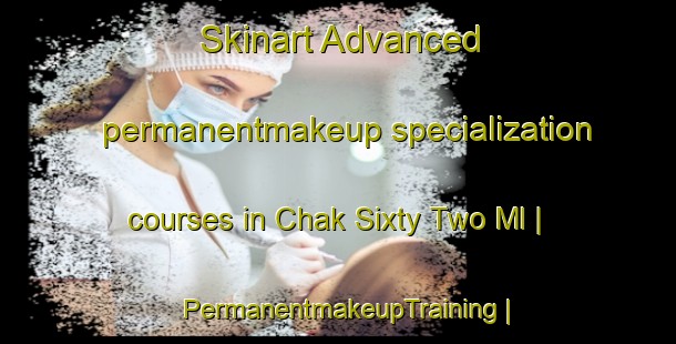 Skinart Advanced permanentmakeup specialization courses in Chak Sixty Two Ml | PermanentmakeupTraining | PermanentmakeupClasses | SkinartTraining-Pakistan